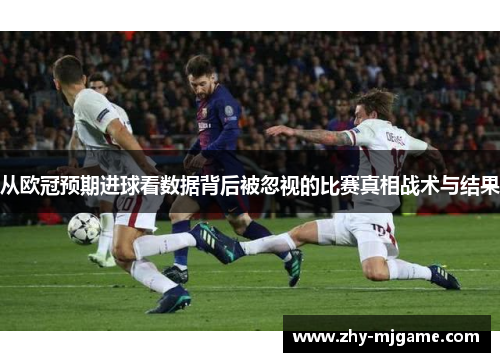 从欧冠预期进球看数据背后被忽视的比赛真相战术与结果