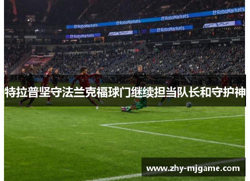 特拉普坚守法兰克福球门继续担当队长和守护神